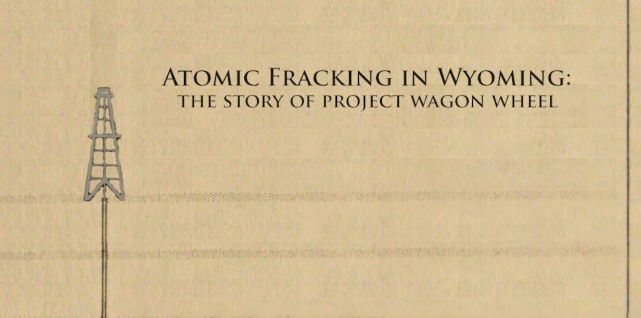 Atomic Fracking in Wyoming: The Story of Project Wagon Wheel (2019)