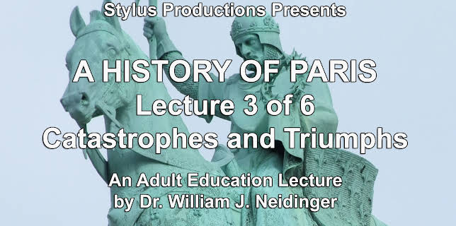 A History of Paris Lecture 3 of 6 Catastrophes and Triumphs