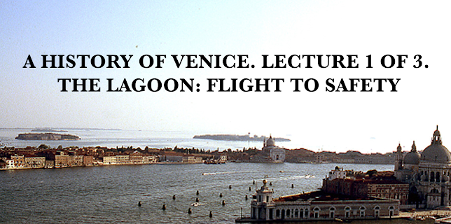 A History of Venice. Lecture 1 Of 3. The Lagoon: Flight to Safety