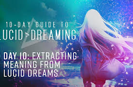 10-Day Guide to Lucid Dreaming: Day 10: Extracting Meaning From Your Lucid Dreams