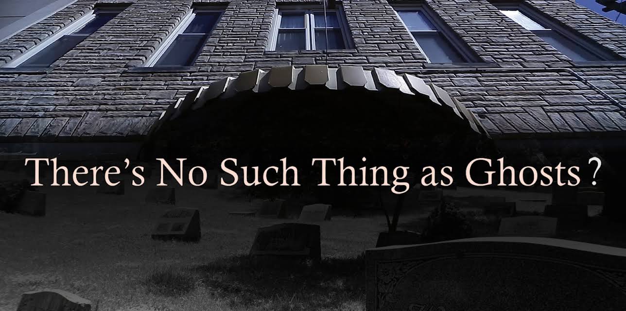 There's No Such Thing as Ghosts? (2020)