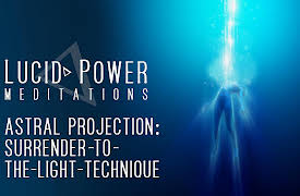 Lucid Power Meditations: Astral Projection: Surrender-to-the-Light Technique