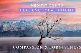 Meditations to Heal Emotional Trauma: Compassion & Forgiveness