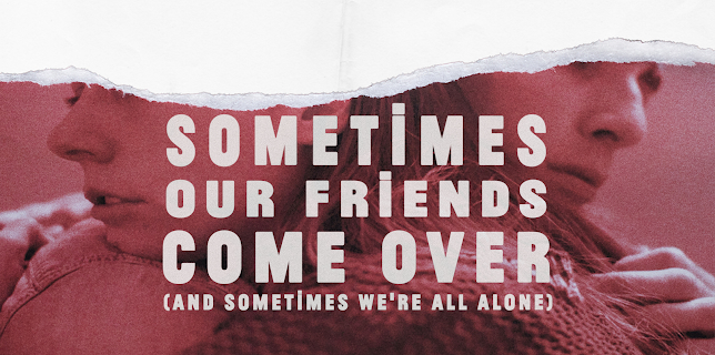 Sometimes Our Friends Come Over (and sometimes we're all alone) (2019)