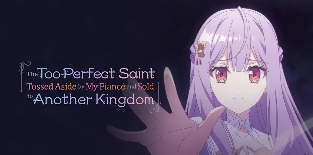 The Too-Perfect Saint: Tossed Aside by My Fiancé and Sold to Another Kingdom - S01