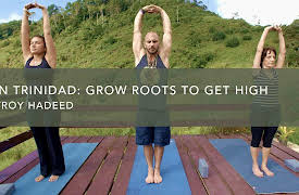 In Trinidad with Troy Hadeed: Grow Roots to Get High