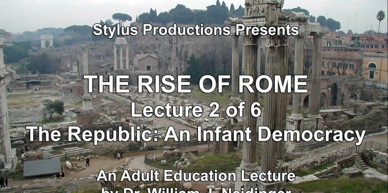 The Rise of Rome.  Lecture 2 of 6.  The Republic:  An Infant Democracy