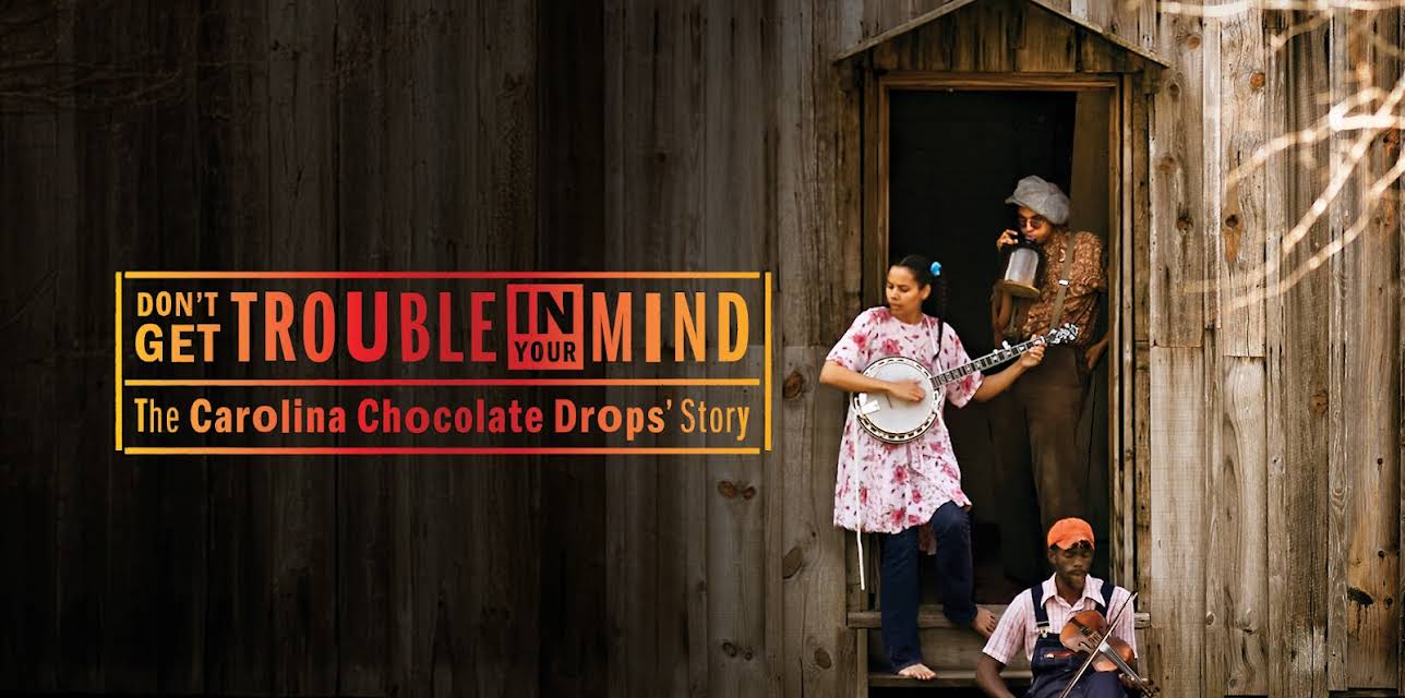 Don't Get Trouble In Your Mind: The Carolina Chocolate Drops' Story (2025)