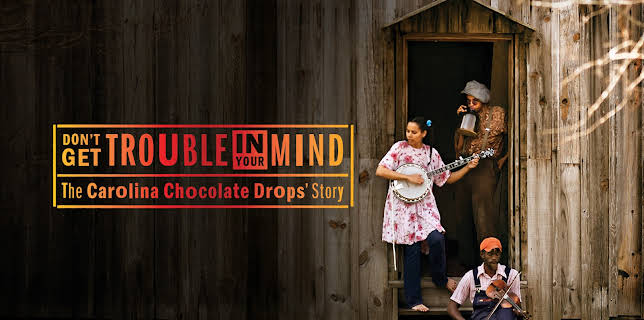 Don't Get Trouble In Your Mind: The Carolina Chocolate Drops' Story (2025)