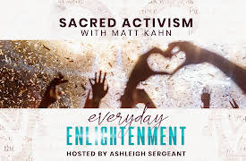Everyday Enlightenment: Sacred Activism with  Matt Kahn