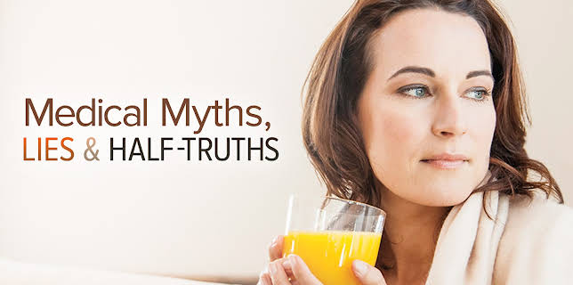 Medical Myths, Lies, and Half-Truths: What We Think We Know May Be Hurting Us