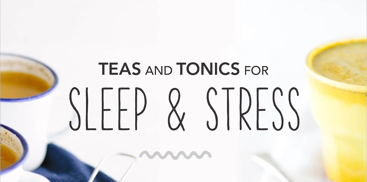 Teas and Tonics for Sleep & Stress