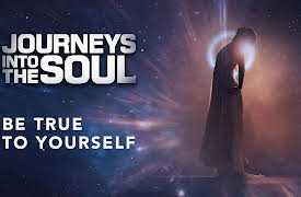 Journeys Into The Soul: Be True To Yourself