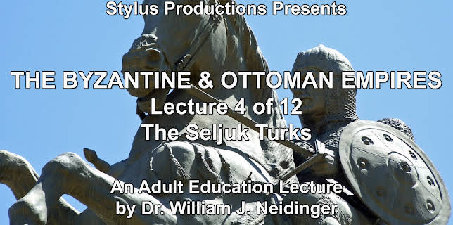 The Byzantine & Ottoman Empires:  Lecture 4 of 12.  The Seljuk Turks.