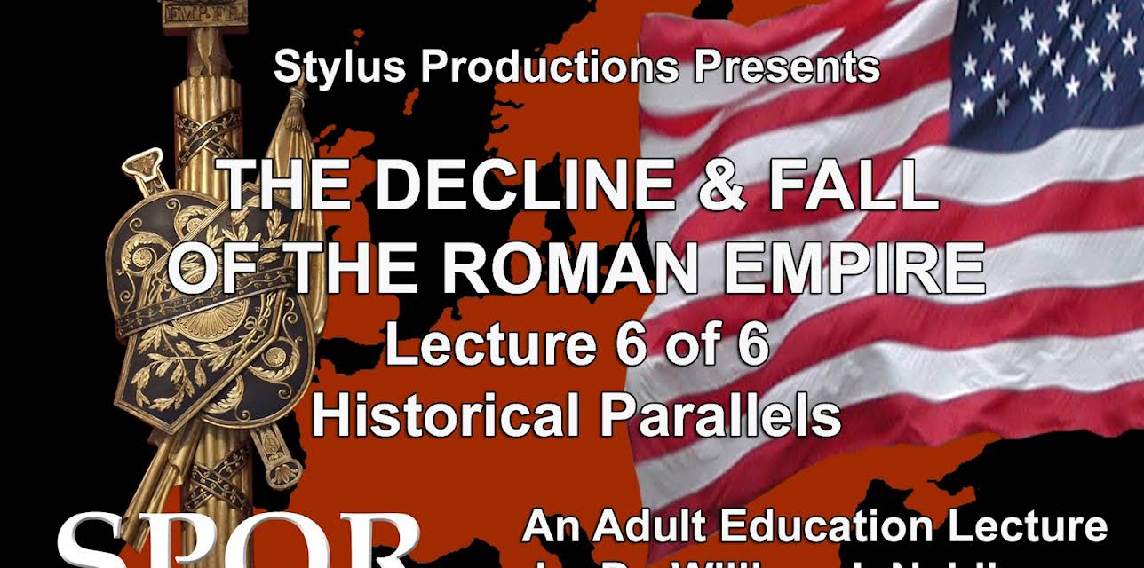 The Decline & Fall of the Roman Empire. Lecture 6 of 6. Historical Parallels