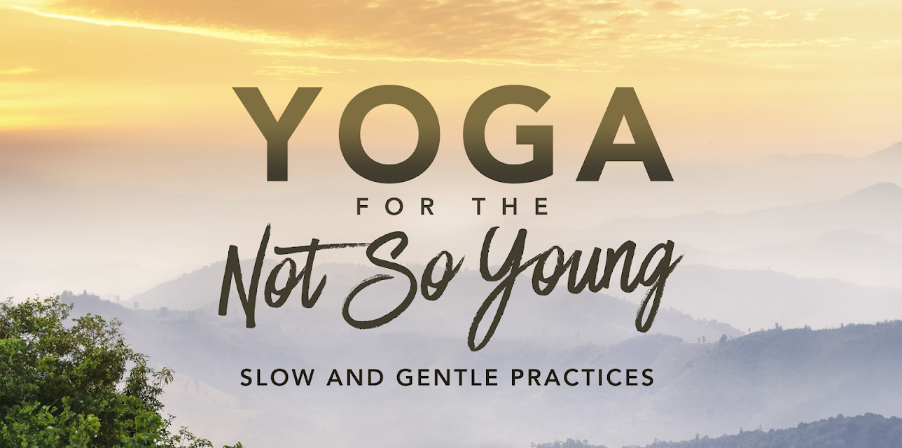Yoga for the Not So Young: Slow and Gentle Practices