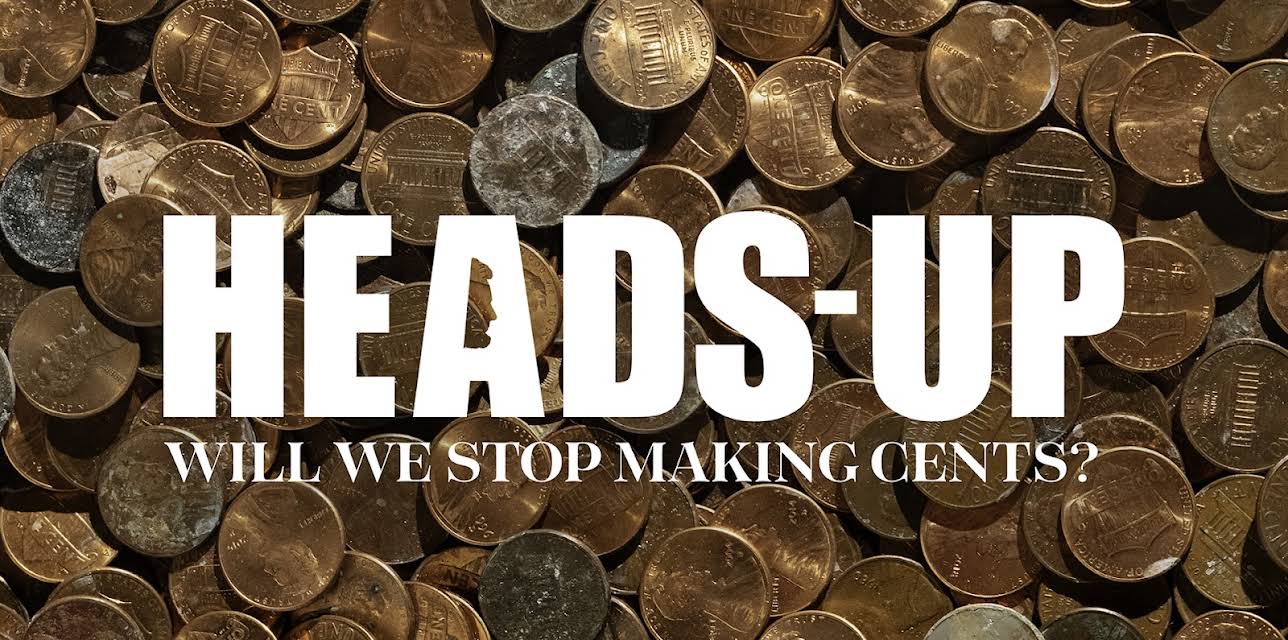 Heads-Up: Will We Stop Making Cents? (2019)