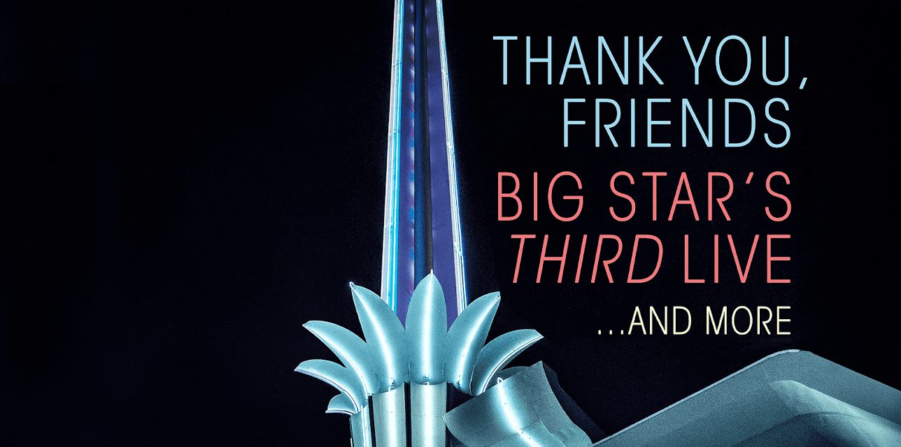 Thank You, Friends:  Big Star’s Third Live… and More (2017)