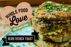 Whole Food Love with Chef Cynthia Louise: Herb French Toast