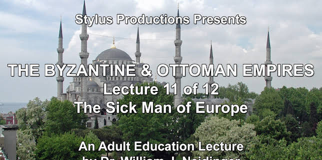 The Byzantine & Ottoman Empires: Lecture 11 of 12. The Sick Man of Europe.