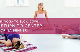 Yin Yoga to Slow Down: Return to Center