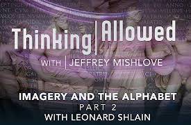 Thinking Allowed: Imagery and the Alphabet Part 2 with Leonard Shlain