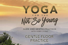 Yoga for the Not So Young: Slow and Gentle Practices: Gentle Floor Practice