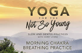 Yoga for the Not So Young: Slow and Gentle Practices: Morning Chakra Breathing Practice