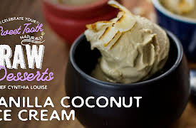 Celebrate Your Sweet Tooth Naturally: Raw Desserts with Chef Cynthia Louise: Vanilla Coconut Ice Cream