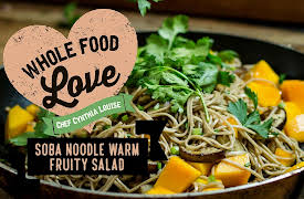 Whole Food Love with Chef Cynthia Louise: Soba Noodle Warm Fruity Salad