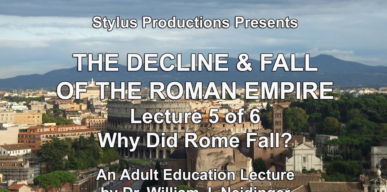 The Decline & Fall of the Roman Empire. Lecture 5 of 6. Why Did Rome Fall?