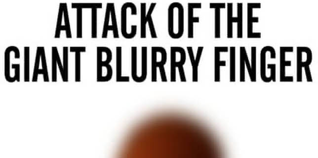 Attack of the Giant Blurry Finger (2021)