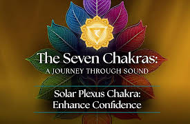 The Seven Chakras: A Journey Through Sound: Solar Plexus Chakra: Enhance Confidence