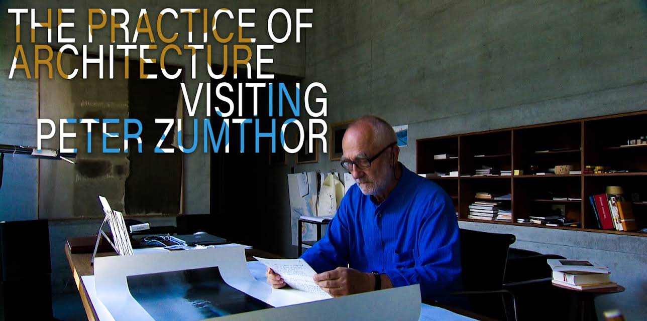 The Practice of Architecture: Visiting Peter Zumthor (2012)