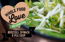 Whole Food Love with Chef Cynthia Louise: Broccoli, Spinach & Pea Soup
