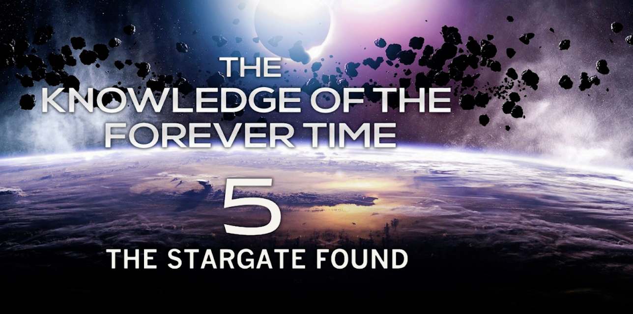 The Knowledge of the Forever Time 5 - The Stargate Found (2017)