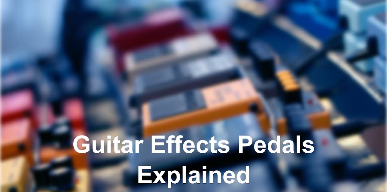 Guitar Effects Pedals Explained