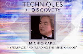Techniques of Discovery: Michio Kaku: Hyperspace and "Reading the Mind of God"