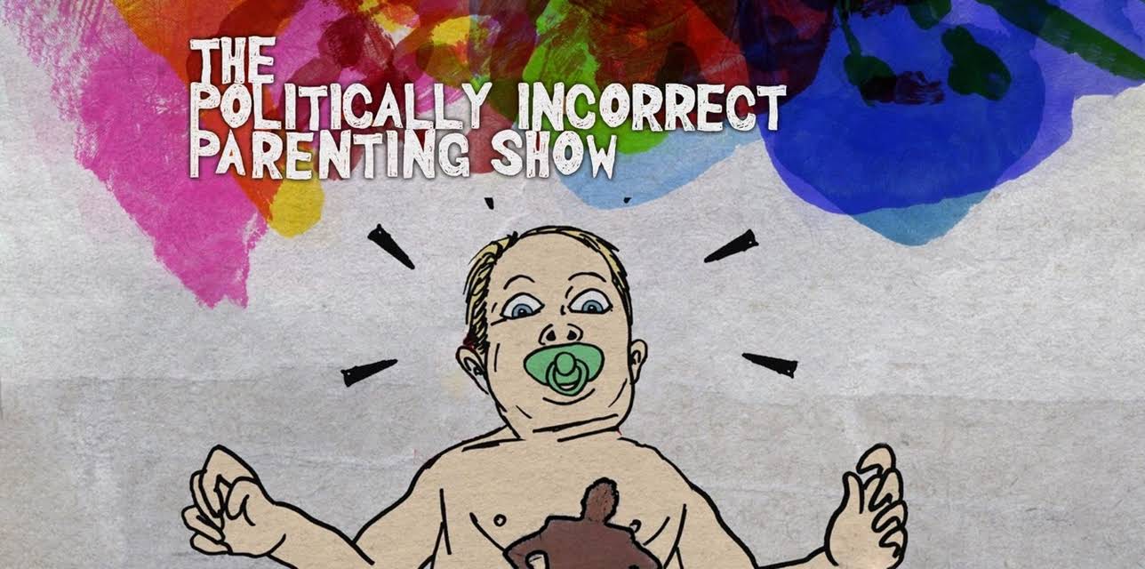 The Politically Incorrect Parenting Show
