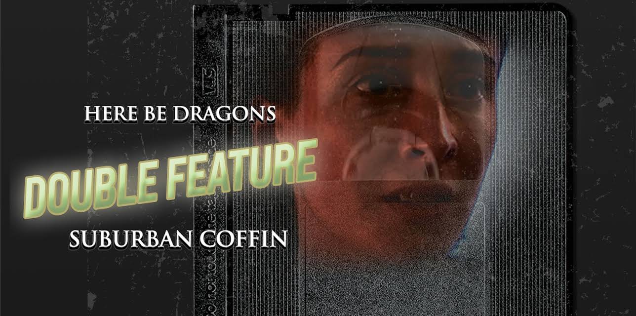 Here Be Dragons/Suburban Coffin Double Feature (2021)