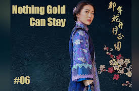 Nothing Gold Can Stay: Nothing Gold Can Stay - 那年花开月正圆 - Episode 6