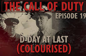 The Call of Duty: The Call of Duty - Ep. 19 - D-Day at Last (COLOURISED) with Liam Dale