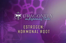 Dragonfly Conference: Estrogen: Hormonal Root