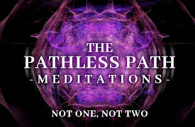 The Pathless Path Meditations: Not One, Not Two