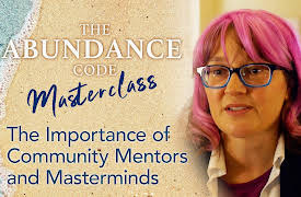 The Abundance Code Masterclass: The Importance of Community Mentors and Masterminds
