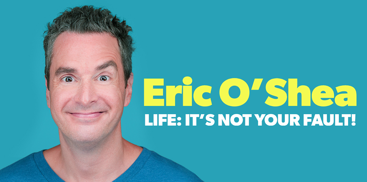 Eric O'Shea: Life: It's Not Your Fault! (2018)
