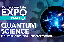 Conscious Life Expo Panels 2019 - season 1: Quantum Science Panel: Neuroscience and Transformation