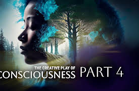 The Creative Play of Consciousness: Part 4 : Life, Death, & the Continuum of Consciousness