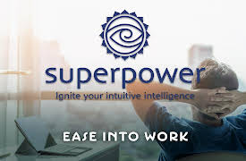 Superpower: Ignite Your Intuitive Intelligence: Ease into Work