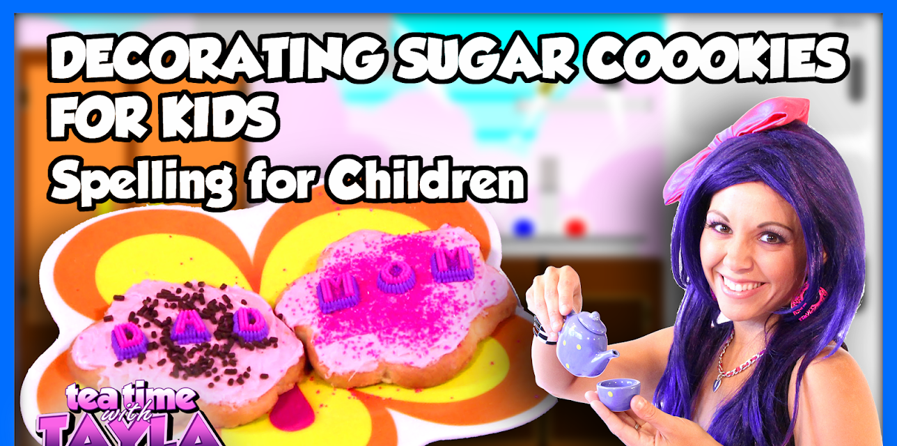 Tea Time with Tayla: Decorating Sugar Cookies for Kids, Spelling for Children